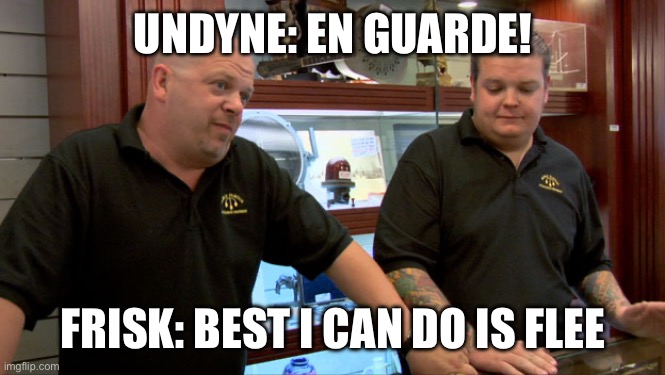 Get back here!!! -Undyne | UNDYNE: EN GUARDE! FRISK: BEST I CAN DO IS FLEE | image tagged in pawn stars best i can do | made w/ Imgflip meme maker
