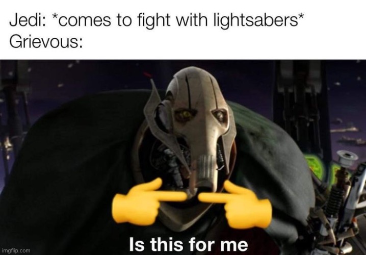 Thanks to my dad, I’m now into Star Wars so expect a shit on if Star Wars memes in the future | image tagged in general grievous,light saber,is for me,star wars,star wars prequels | made w/ Imgflip meme maker