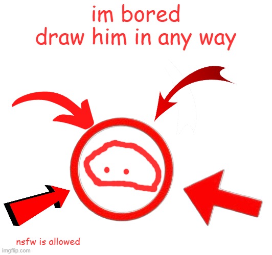 im bored
draw him in any way; nsfw is allowed | made w/ Imgflip meme maker