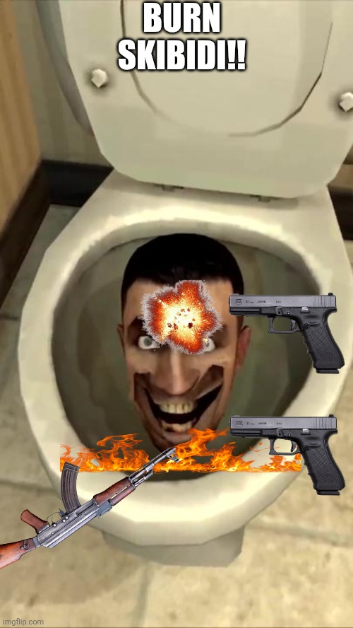 Skibidi toilet | BURN SKIBIDI!! | image tagged in skibidi toilet | made w/ Imgflip meme maker