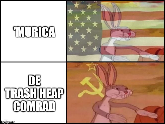 Capitalist and communist | 'MURICA; DE TRASH HEAP COMRAD | image tagged in capitalist and communist | made w/ Imgflip meme maker