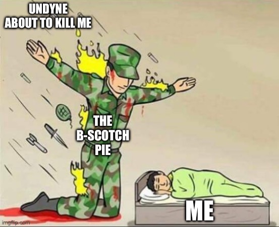 Thank you Toriel | UNDYNE ABOUT TO KILL ME; THE B-SCOTCH PIE; ME | image tagged in soldier protecting sleeping child | made w/ Imgflip meme maker