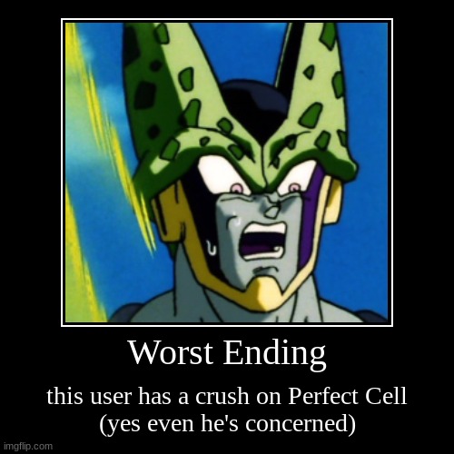 Worst Ending | this user has a crush on Perfect Cell
(yes even he's concerned) | image tagged in funny,demotivationals,anime | made w/ Imgflip demotivational maker