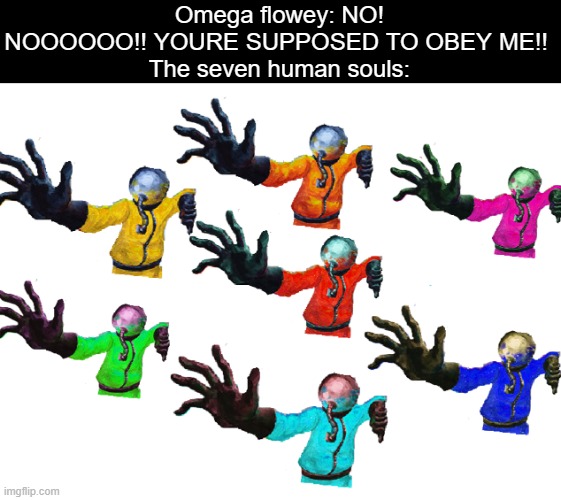 Omega flowey: NO! NOOOOOO!! YOURE SUPPOSED TO OBEY ME!! 
The seven human souls: | image tagged in seven human souls,the multi medium,undertale | made w/ Imgflip meme maker