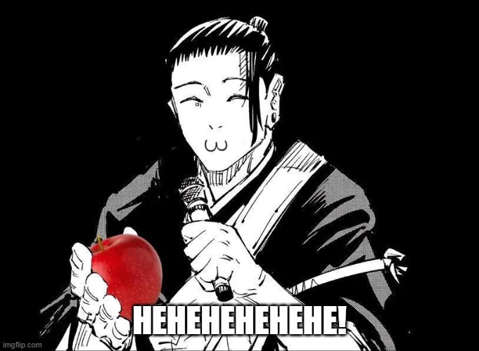 HEHEHEHEHEHE! | image tagged in geto apple | made w/ Imgflip meme maker