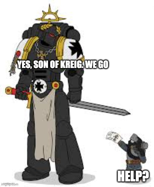 YES, SON OF KREIG. WE GO HELP? | made w/ Imgflip meme maker