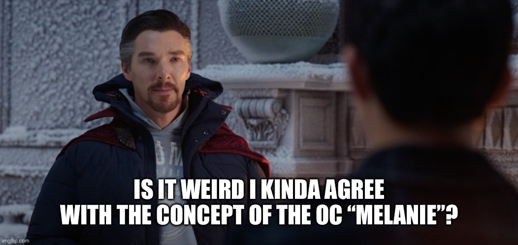 Cause like she was made because the creator was bullied for not shipping sprout with cosmo | IS IT WEIRD I KINDA AGREE WITH THE CONCEPT OF THE OC “MELANIE”? | image tagged in spider-man and dr strange | made w/ Imgflip meme maker