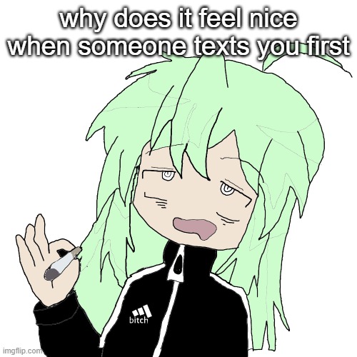 guh | why does it feel nice when someone texts you first | image tagged in guh | made w/ Imgflip meme maker