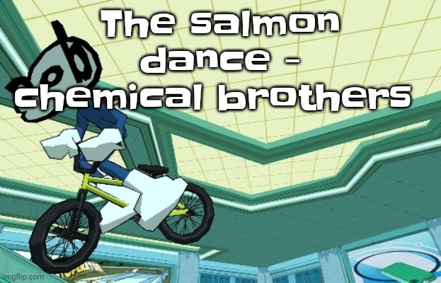 If a song matches my mood I can unknowingly listen to it for hours on end | The salmon dance - chemical brothers | image tagged in cyberfunk | made w/ Imgflip meme maker