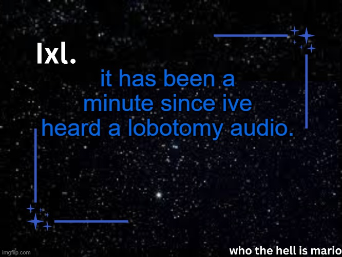 Ixl temp | it has been a minute since ive heard a lobotomy audio. | image tagged in ixl temp | made w/ Imgflip meme maker