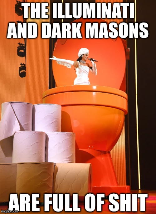 The Illuminati and dark masons are full of shit | THE ILLUMINATI AND DARK MASONS; ARE FULL OF SHIT | image tagged in illuminati,katy perry,freemasons,lies,reverse,antichrist | made w/ Imgflip meme maker