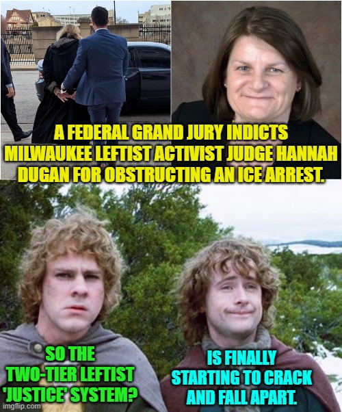 Well it's about time!  Let's see how she likes being on the opposite side of the bench. | A FEDERAL GRAND JURY INDICTS MILWAUKEE LEFTIST ACTIVIST JUDGE HANNAH DUGAN FOR OBSTRUCTING AN ICE ARREST. SO THE TWO-TIER LEFTIST 'JUSTICE' SYSTEM? IS FINALLY STARTING TO CRACK AND FALL APART. | image tagged in yep | made w/ Imgflip meme maker