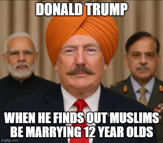 DONALD TRUMP; WHEN HE FINDS OUT MUSLIMS BE MARRYING 12 YEAR OLDS | made w/ Imgflip meme maker