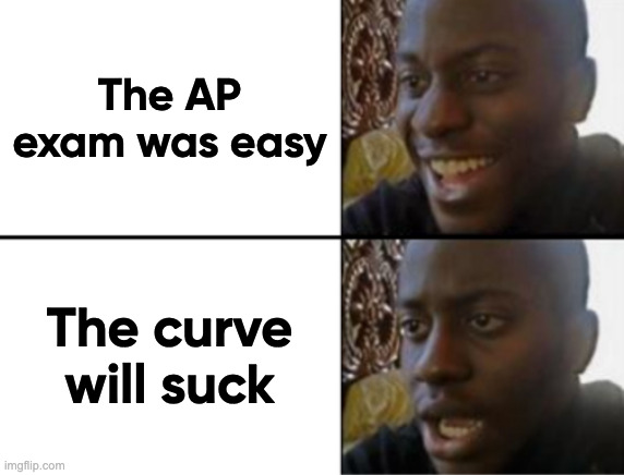 AP curves be like | The AP exam was easy; The curve will suck | image tagged in oh yeah oh no | made w/ Imgflip meme maker