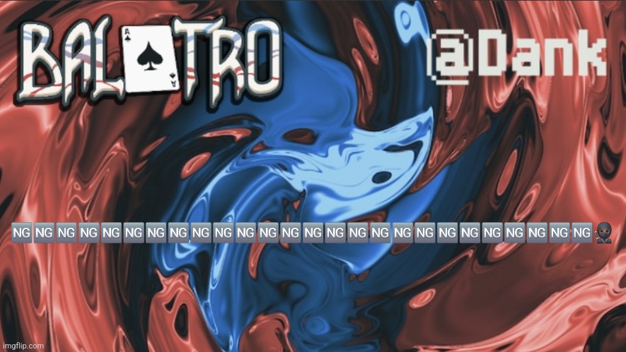 Danks Balatro Temp | 🆖️🆖️🆖️🆖️🆖️🆖️🆖️🆖️🆖️🆖️🆖️🆖️🆖️🆖️🆖️🆖️🆖️🆖️🆖️🆖️🆖️🆖️🆖️🆖️🆖️🆖️🥷🏿 | image tagged in danks balatro temp | made w/ Imgflip meme maker