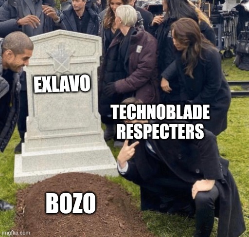 EXLAVO TECHNOBLADE RESPECTERS BOZO | image tagged in grant gustin over grave | made w/ Imgflip meme maker
