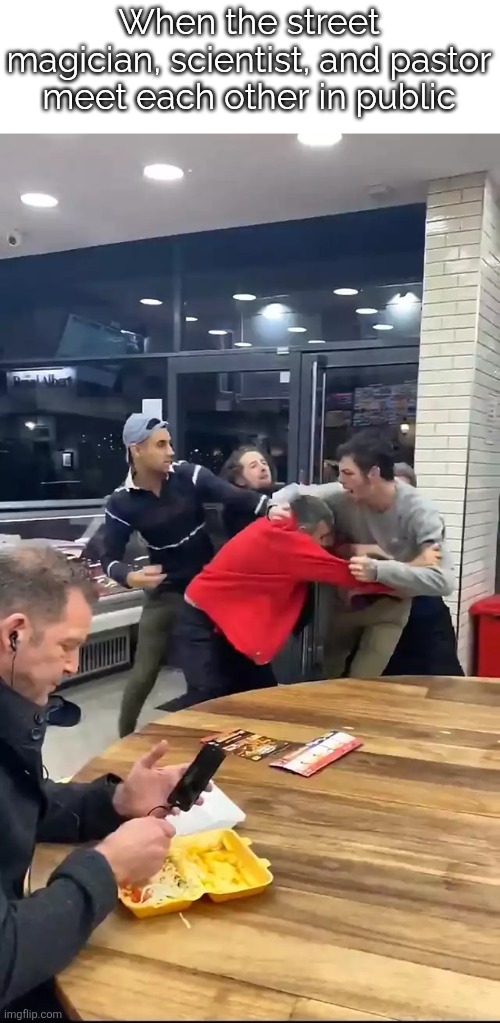The fight of the century | When the street magician, scientist, and pastor meet each other in public | image tagged in cafeteria fight,magic,religion,science | made w/ Imgflip meme maker