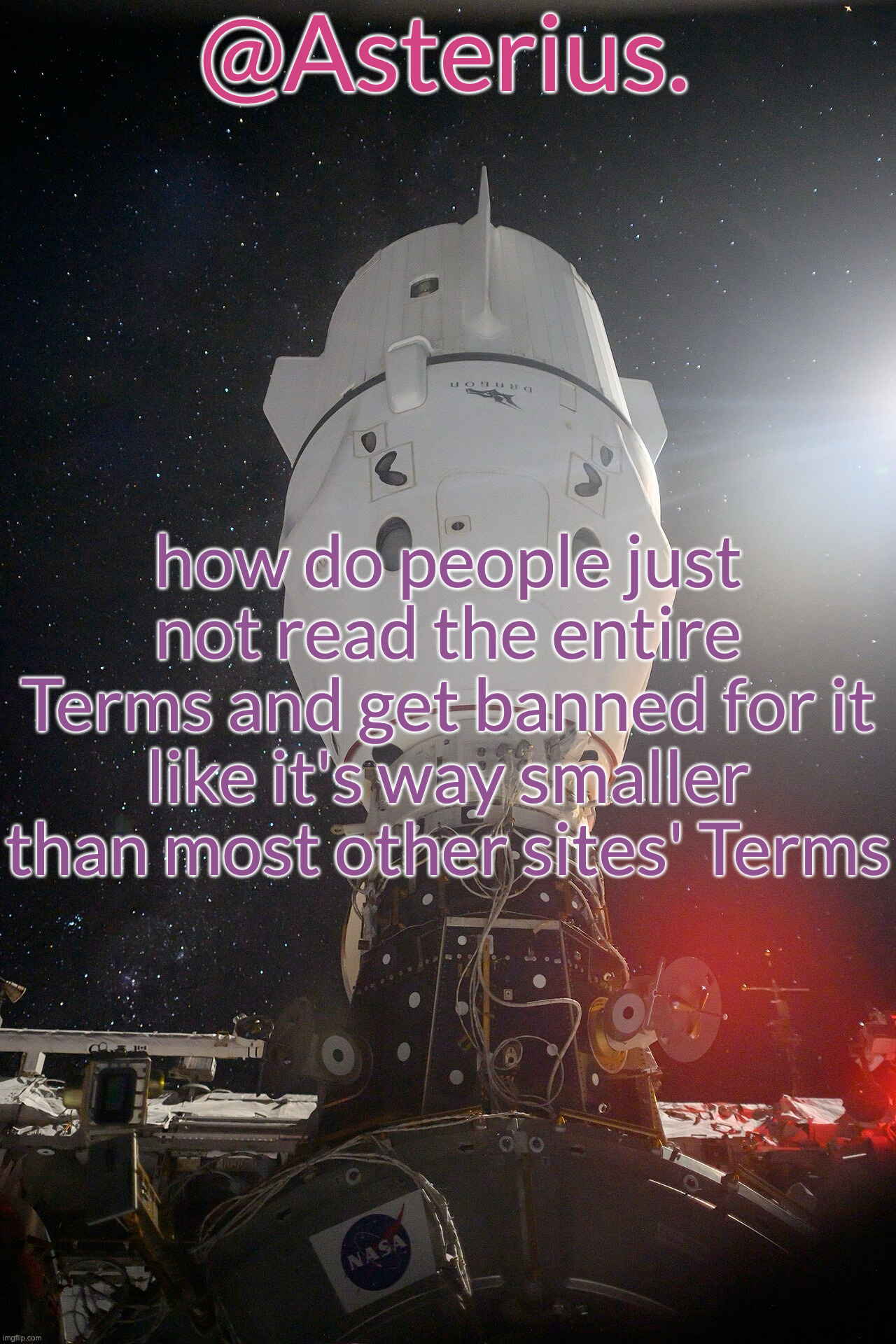 Silver's Crew Dragon Template | how do people just not read the entire Terms and get banned for it like it's way smaller than most other sites' Terms | image tagged in silver's crew dragon template | made w/ Imgflip meme maker