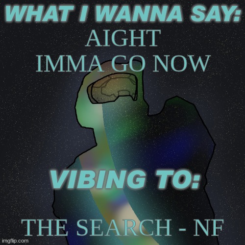 Tired af | AIGHT IMMA GO NOW; THE SEARCH - NF | image tagged in changewing mustard beef yapping temp | made w/ Imgflip meme maker