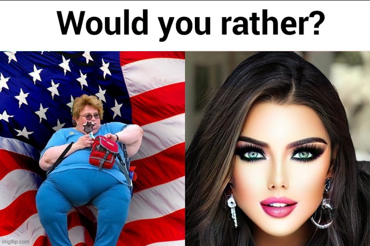 Ugly Or Beautiful? | image tagged in would you rather,sexy girl,sexy women,fat woman,obese,health care | made w/ Imgflip meme maker