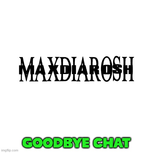 see yall in a different dimension, where we're in different perspectives, ehh who knows | GOODBYE CHAT | image tagged in maxdiarosh is music | made w/ Imgflip meme maker