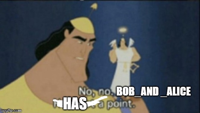 no no hes got a point | HAS BOB_AND _ALICE | image tagged in no no hes got a point | made w/ Imgflip meme maker