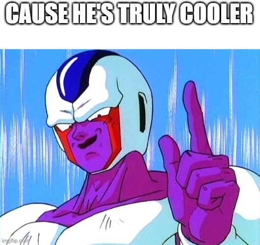 CAUSE HE'S TRULY COOLER | image tagged in there is one | made w/ Imgflip meme maker