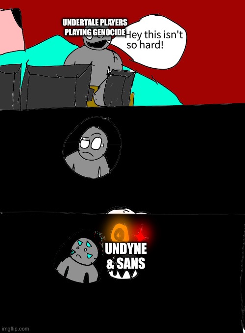 Custom Template | UNDERTALE PLAYERS PLAYING GENOCIDE; UNDYNE & SANS | image tagged in spoke too soon | made w/ Imgflip meme maker