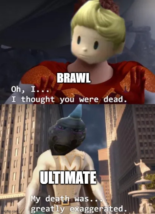 after subspace emissary: | BRAWL; ULTIMATE | image tagged in meme,megamind,i thought you were dead,super smash bros,mother 3 | made w/ Imgflip meme maker