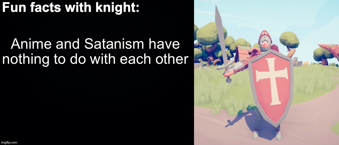 Anime was never a sin (anime isn't even associated or related to devilry or the devil himself) | Anime and Satanism have nothing to do with each other | image tagged in fun facts with knight,devil,satanism,true,crusader | made w/ Imgflip meme maker