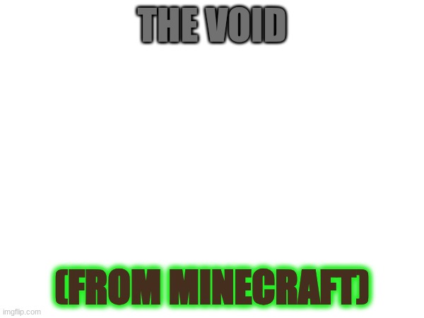 Minecraft is life | THE VOID; (FROM MINECRAFT) | image tagged in gaming,minecraft | made w/ Imgflip meme maker
