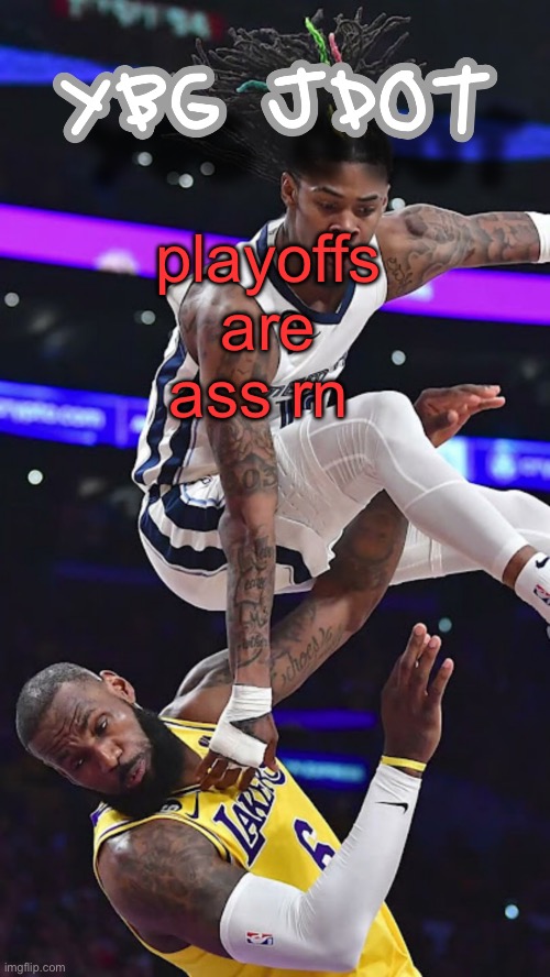 jdot temp | playoffs are ass rn 🥀 | image tagged in jdot temp | made w/ Imgflip meme maker