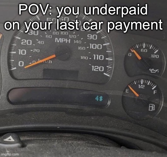 Car payment | POV: you underpaid on your last car payment | image tagged in cars,pay,bill,no money,dollars | made w/ Imgflip meme maker