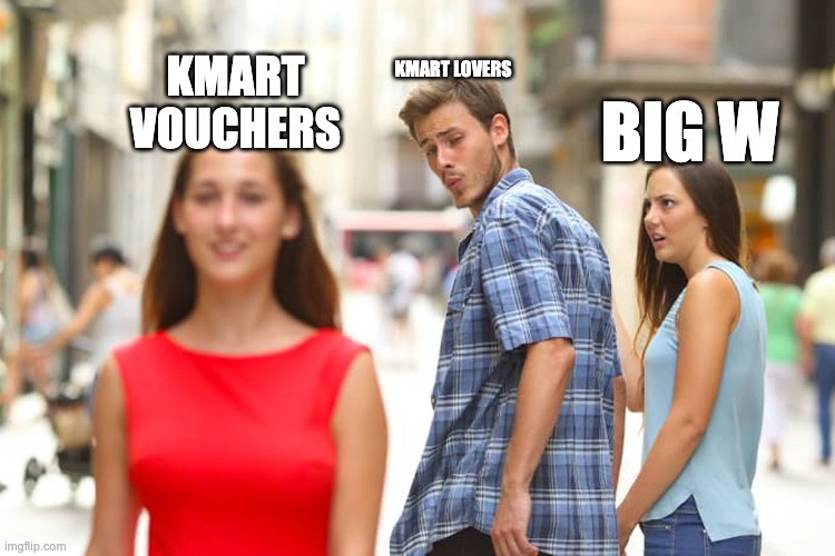 Distracted Boyfriend | KMART LOVERS; KMART VOUCHERS; BIG W | image tagged in memes,distracted boyfriend | made w/ Imgflip meme maker