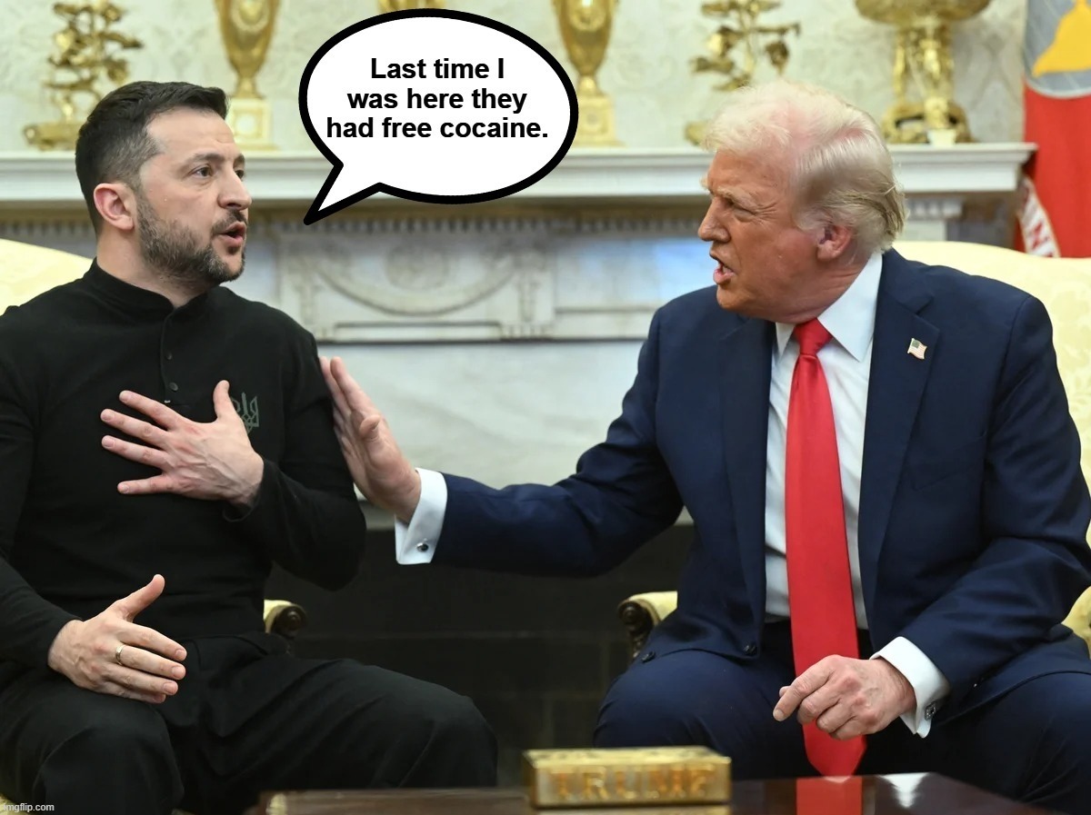 I just came for the free cocaine. | image tagged in zelensky,cocaine,cocaine is a hell of a drug,government corruption,sketchy drug dealer,drug addiction | made w/ Imgflip meme maker