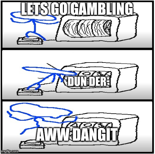 Let's Go Gambling | LETS GO GAMBLING *DUN DER* AWW DANGIT | image tagged in let's go gambling | made w/ Imgflip meme maker
