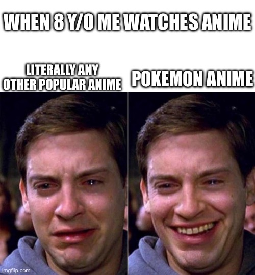 Peter Parker Sad Cry Happy cry | WHEN 8 Y/O ME WATCHES ANIME; LITERALLY ANY OTHER POPULAR ANIME; POKEMON ANIME | image tagged in peter parker sad cry happy cry | made w/ Imgflip meme maker