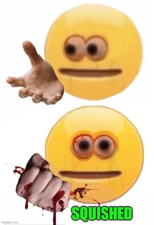 Squish | SQUISHED | image tagged in squish | made w/ Imgflip meme maker