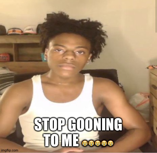 Ishowspeed | STOP GOONING TO ME 😭😭😭😭😭 | image tagged in ishowspeed | made w/ Imgflip meme maker