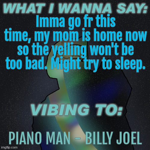 Changewing Mustard Beef Yapping temp | Imma go fr this time, my mom is home now so the yelling won't be too bad. Might try to sleep. PIANO MAN - BILLY JOEL | image tagged in changewing mustard beef yapping temp | made w/ Imgflip meme maker