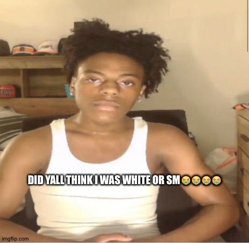 Ishowspeed | DID YALL THINK I WAS WHITE OR SM😭😭😭😭 | image tagged in ishowspeed | made w/ Imgflip meme maker