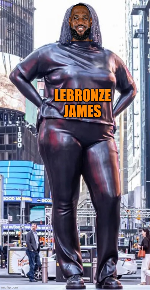 LeBronze in TIMES SQUARE | LEBRONZE JAMES | image tagged in grounded in the stars statue,statue of liberty,lebron,ghetto,june,teens | made w/ Imgflip meme maker