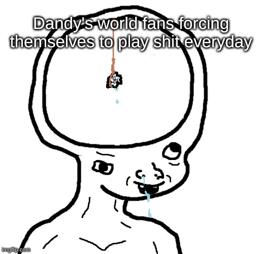 Dandy's world is good for gooning and nothing else | Dandy's world fans forcing themselves to play shit everyday | image tagged in dumb wojak | made w/ Imgflip meme maker