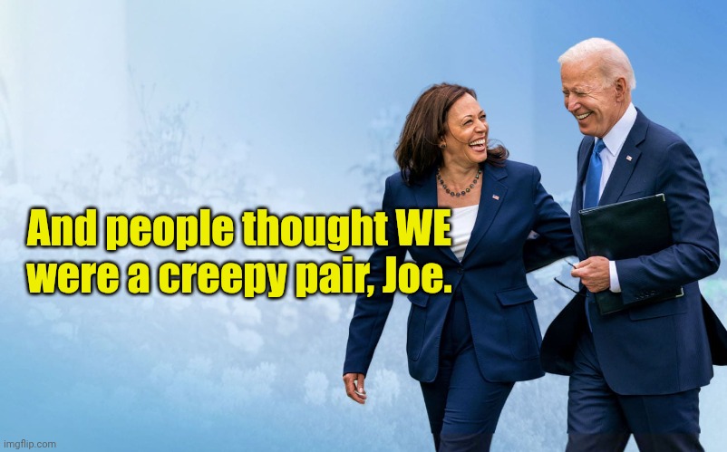Biden and Harris | And people thought WE were a creepy pair, Joe. | image tagged in biden and harris | made w/ Imgflip meme maker
