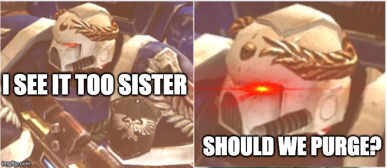 I SEE IT TOO SISTER SHOULD WE PURGE? | made w/ Imgflip meme maker