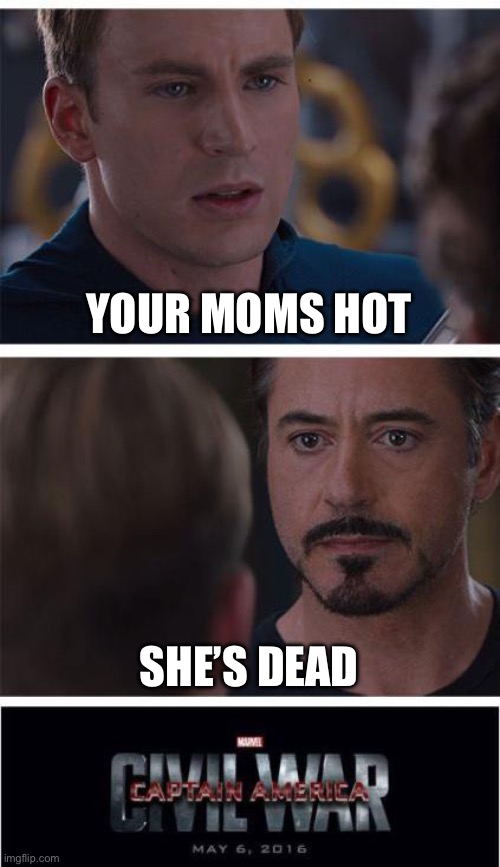 Marvel Civil War 1 | YOUR MOMS HOT; SHE’S DEAD | image tagged in memes,marvel civil war 1 | made w/ Imgflip meme maker