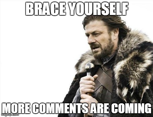 Brace Yourselves X is Coming Meme | BRACE YOURSELF MORE COMMENTS ARE COMING | image tagged in memes,brace yourselves x is coming | made w/ Imgflip meme maker