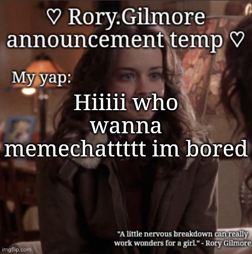 Rory.Gilmore temp ♡ | Hiiiii who wanna memechattttt im bored | image tagged in rory gilmore temp | made w/ Imgflip meme maker