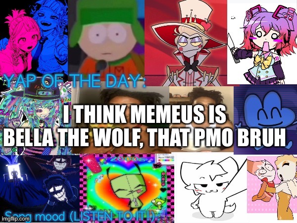 Lum no loves 10000th template | I THINK MEMEUS IS BELLA THE WOLF, THAT PMO BRUH | image tagged in lum no loves 10000th template | made w/ Imgflip meme maker