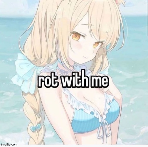 New temp | image tagged in rot with me | made w/ Imgflip meme maker